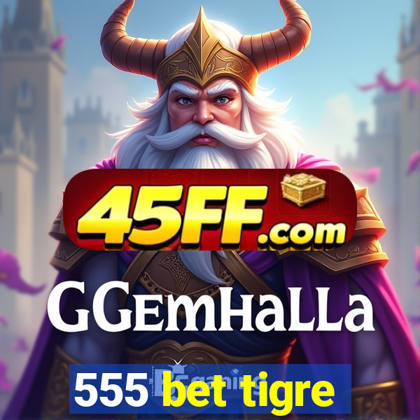 555 bet tigre